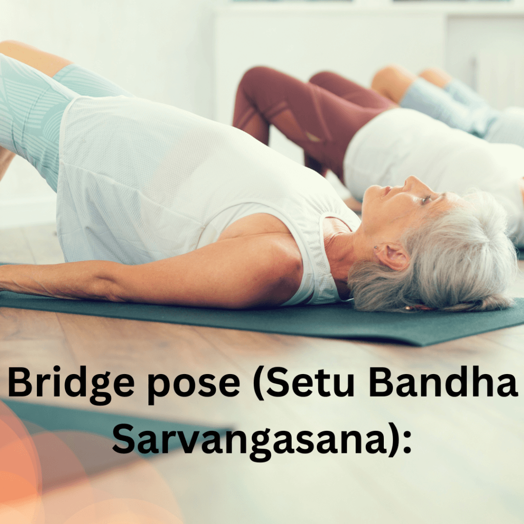 Bridge pose (Setu Bandha Sarvangasana):