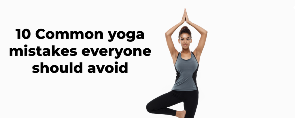 10 Common Yoga Mistakes Everyone Should Avoid