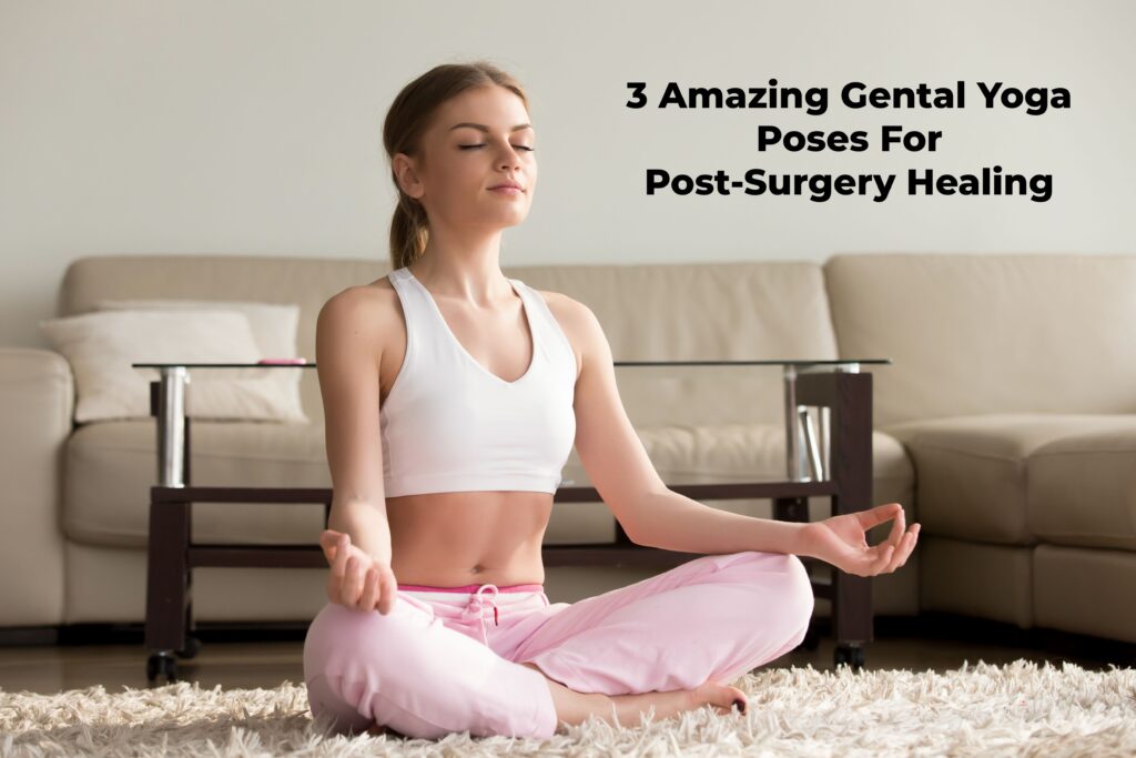 3 Amazing Gentle Yoga Poses for Post Surgery Recovery