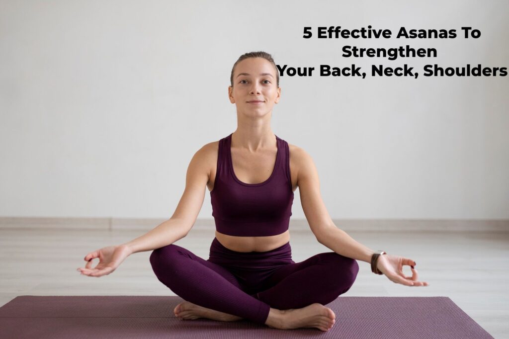 5 Effective Asanas To Strengthen Your Back, Neck, Shoulders