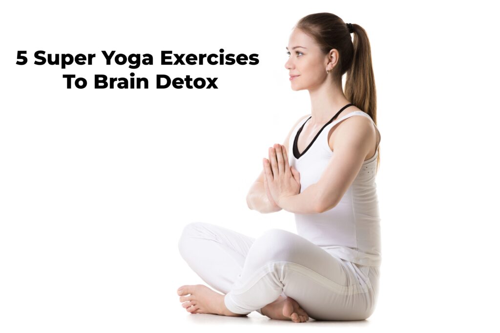 5 Super Brain Yoga Exercises To Brain Detox