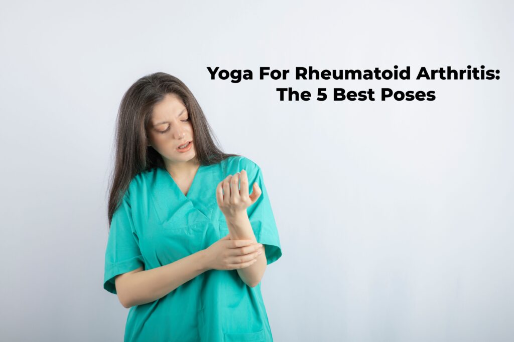 Yoga For Rheumatoid Arthritis: The 5 Best Poses